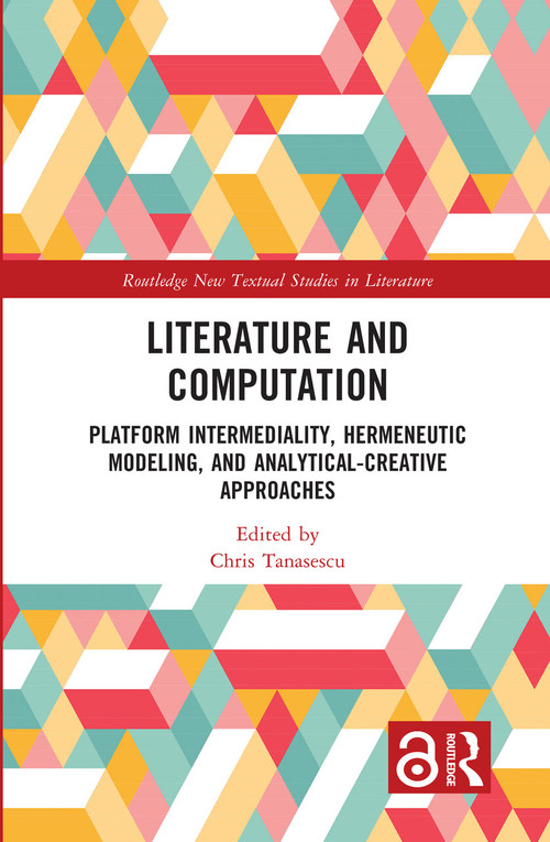 Literature and Computation (Platform Intermediality, Hermeneutic Modeling, and Analytical-Creative Approaches) by Chris Tanasescu, 9781032341675