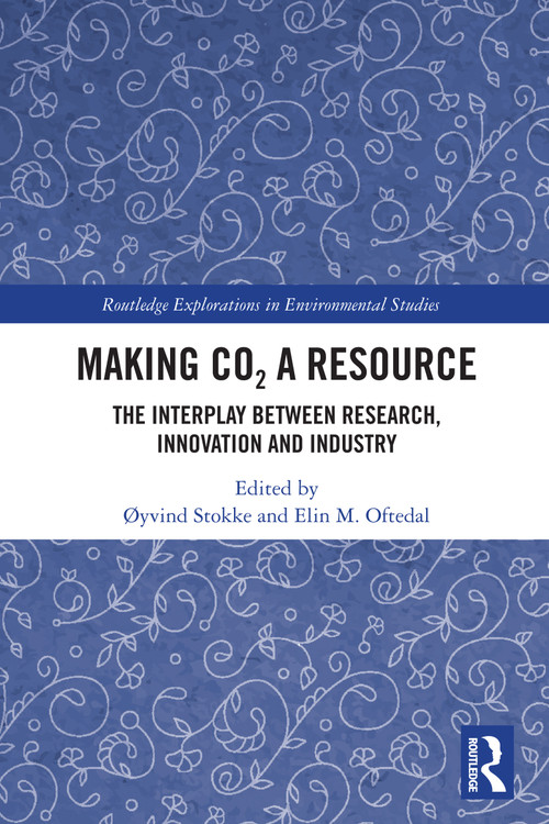 Making CO₂ a Resource (The Interplay Between Research, Innovation and Industry) by Øyvind Stokke, Elin M. Oftedal, 9781032483665