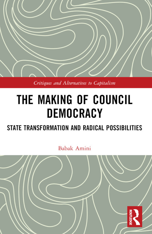 The Making of Council Democracy (State Transformation and Radical Possibilities) by Babak Amini, 9781032331973