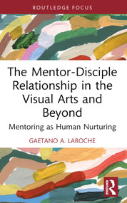 The Mentor-Disciple Relationship in the Visual Arts and Beyond (Mentoring as Human Nurturing) - 9781032587400 by Gaetano A. LaRoche, 9781032587400