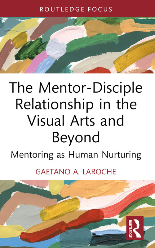 The Mentor-Disciple Relationship in the Visual Arts and Beyond (Mentoring as Human Nurturing) - 9781032587400 by Gaetano A. LaRoche, 9781032587400
