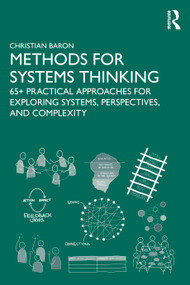Methods for Systems Thinking (65+ Practical Approaches for Exploring Systems, Perspectives, and Complexity) by Christian Baron, 9781041111719