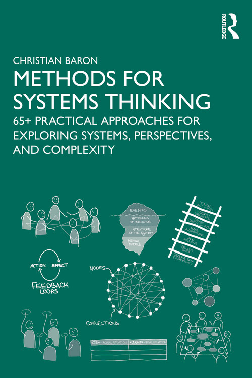 Methods for Systems Thinking (65+ Practical Approaches for Exploring Systems, Perspectives, and Complexity) by Christian Baron, 9781041111719