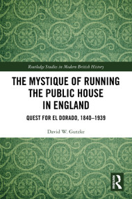 The Mystique of Running the Public House in England (Quest for El Dorado, 1840-1939) by David W. Gutzke, 9781032589824