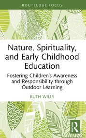 Nature, Spirituality, and Early Childhood Education (Fostering Children's Awareness and Responsibility through Outdoor Learning) - 9781032775937 by Ruth Wills, 9781032775937