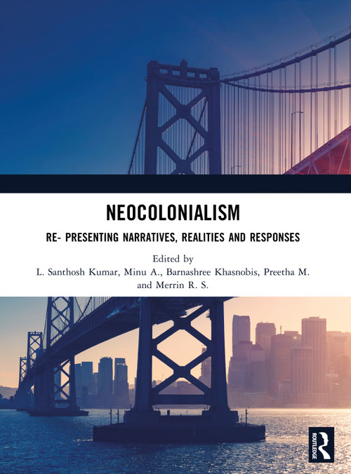 Neocolonialism (Re- Presenting Narratives, Realities and Responses) by L. Santhosh Kumar, Minu A., Barnashree Khasnobis, Preetha M., Merrin R. S., 9781041209898