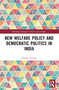 New Welfare Policy and Democratic Politics in India by Prakash Sarangi, 9781032744612