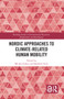 Nordic Approaches to Climate-Related Human Mobility by Miriam Cullen, Matthew Scott, 9781032608990