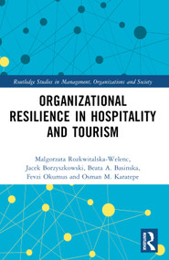 Organizational Resilience in Hospitality and Tourism by Malgorzata Rozkwitalska-Welenc, Jacek Borzyszkowski, Beata A. Basinska, Fevzi Okumus, Osman M. Karatepe, 9781032271002