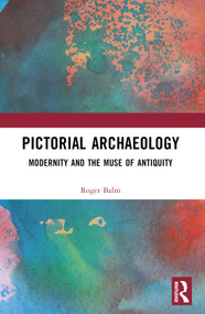 Pictorial Archaeology (Modernity and the Muse of Antiquity) by Roger Balm, 9781032646886