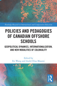 Policies and Pedagogies of Canadian Offshore Schools (Geopolitical Dynamics, Internationalization, and New Modalities of Coloniality) by Fei Wang, André Elias Mazawi, 9781032445540