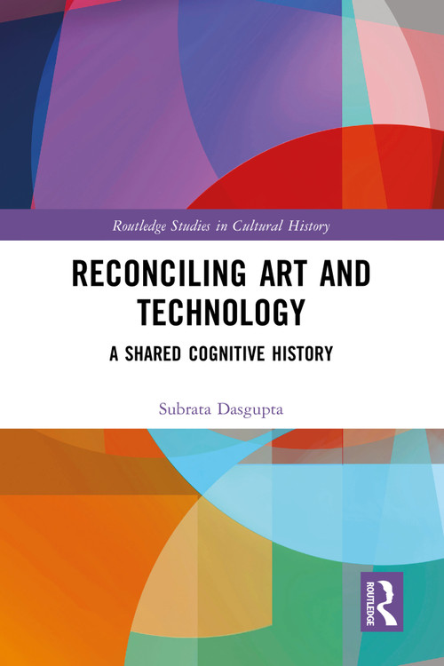 Reconciling Art and Technology (A Shared Cognitive History) by Subrata Dasgupta, 9781032673394