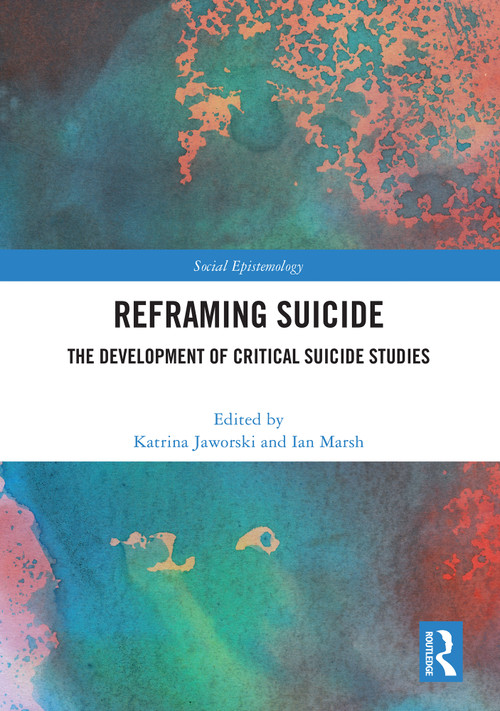 Reframing Suicide (The Development of Critical Suicide Studies) by Katrina Jaworski, Ian Marsh, 9781032844916