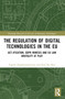 The Regulation of Digital Technologies in the EU (Act-ification, GDPR Mimesis and EU Law Brutality at Play) by Vagelis Papakonstantinou, Paul De Hert, 9781032630151