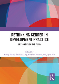 Rethinking Gender in Development Practice (Lessons from the Field) by Emily Finlay, Patrick Kilby, Rochelle Spencer, Joyce Wu, 9781032723853