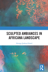Sculpted Ambiances in Africana Landscape by George Joshua Orwel, 9781032600932