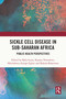 Sickle Cell Disease in Sub-Saharan Africa (Public Health Perspectives) by Baba Inusa, Kanayo Nwankwo, Nkechikwu Azinge-Egbiri, Bukola Bolarinwa, 9781032741239