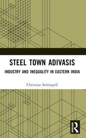 Steel Town Adivasis (Industry and Inequality in Eastern India) by Christian Strümpell, 9781032759883