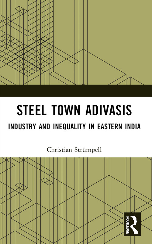 Steel Town Adivasis (Industry and Inequality in Eastern India) by Christian Strümpell, 9781032759883