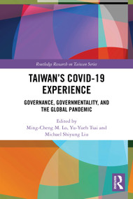 Taiwan's COVID-19 Experience (Governance, Governmentality, and the Global Pandemic) by Ming-Cheng M. Lo, Yu-Yueh Tsai, Michael Shiyung Liu, 9781032572215
