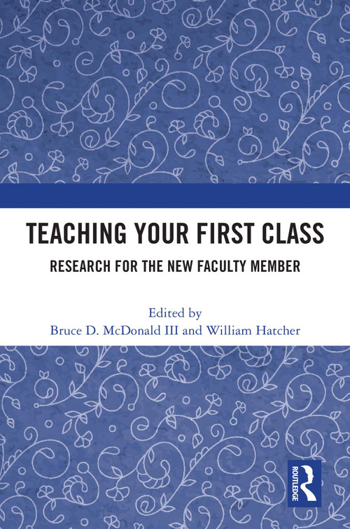 Teaching Your First Class (Research for the New Faculty Member) by Bruce D. McDonald III, William Hatcher, 9781032720432