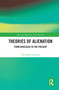 Theories of Alienation (From Rousseau to the Present) by Christoph Henning, 9781032813608