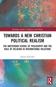 Towards A New Christian Political Realism (The Amsterdam School of Philosophy and the Role of Religion in International Relations) by Simon Polinder, 9781032612515