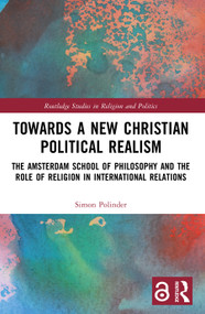 Towards A New Christian Political Realism (The Amsterdam School of Philosophy and the Role of Religion in International Relations) by Simon Polinder, 9781032612515