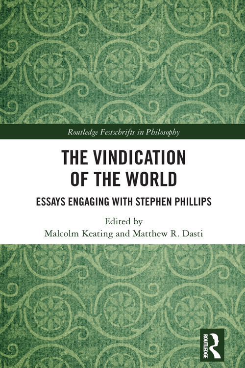 The Vindication of the World (Essays Engaging with Stephen Phillips) by Malcolm Keating, Matthew R. Dasti, 9781032513430
