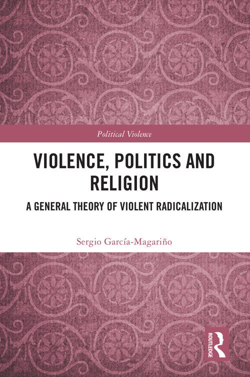 Violence, Politics and Religion (A General Theory of Violent Radicalization) by Sergio García-Magariño, 9781032557946