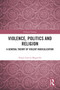 Violence, Politics and Religion (A General Theory of Violent Radicalization) by Sergio García-Magariño, 9781032557946