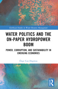 Water Politics and the On-Paper Hydropower Boom (Power, Corruption, and Sustainability in Emerging Economies) by Özge Can Dogmus, 9781032281445