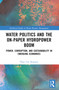 Water Politics and the On-Paper Hydropower Boom (Power, Corruption, and Sustainability in Emerging Economies) by Özge Can Dogmus, 9781032281445