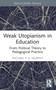 Weak Utopianism in Education (From Political Theory to Pedagogical Practice) - 9781032623917 by Michael P. A. Murphy, 9781032623917