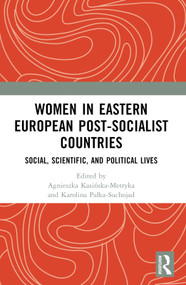 Women in Eastern European Post-Socialist Countries (Social, Scientific, and Political Lives) by Agnieszka Kasińska-Metryka, Karolina Pałka-Suchojad, 9781032743325