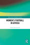 Women's Football in Africa by Chuka Onwumechili, 9781032665665