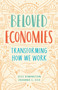 Beloved Economies (Transforming How We Work) by Jess Rimington, Joanna Levitt Cea, 9781989025024