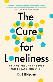 The Cure for Loneliness (How to Feel Connected and Escape Isolation) by Bill Howatt, 9781774580004