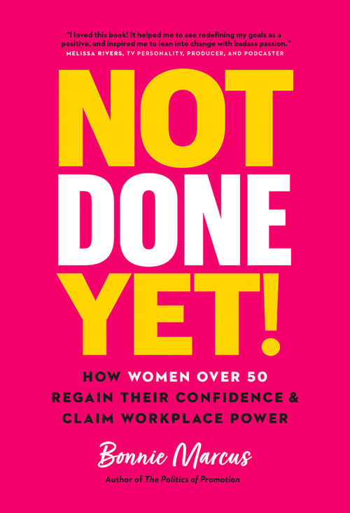 Not Done Yet! (How Women Over 50 Regain Their Confidence and Claim Workplace Power) by Bonnie Marcus, 9781989603789