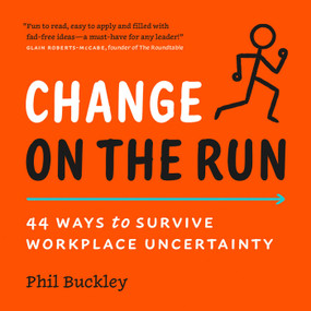 Change on the Run (44 Ways to Survive Workplace Uncertainty) by Phil Buckley, 9781989603987
