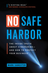 No Safe Harbor (The Inside Truth About Cybercrime-and How To Protect Your Business) by Mark Sangster, 9781989603420