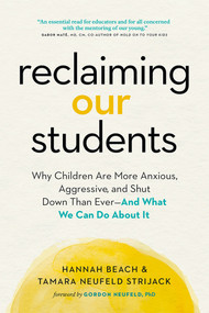 Reclaiming Our Students (Why Children Are More Anxious, Aggressive, and Shut Down Than Ever-And What We Can Do About It) by Hannah Beach, Tamara Neufeld Strijack, 9781989603222
