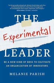 The Experimental Leader (Be a New Kind of Boss to Cultivate an Organization of Innovators) by Melanie Parish, 9781989603147