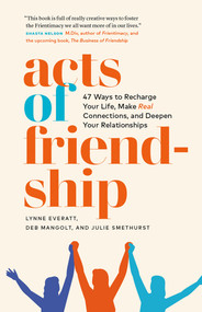 Acts of Friendship (47 Ways to Recharge your Life, Make Real Connections and Deepen Your Relationships) by Lynne Everatt, Deb Mangolt, Julie Smethurst, 9781989025970