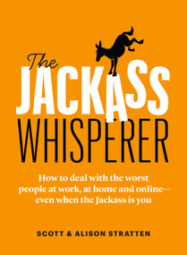 The Jackass Whisperer (How to deal with the worst people at work, at home and online-even when the Jackass is you) by Alison Stratten, Scott Stratten, 9781989025734