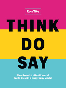Think. Do. Say. (How to seize attention and build trust in a busy, busy world) by Ron Tite, 9781989025710