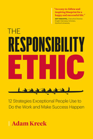 The Responsibility Ethic (12 Strategies Exceptional People Use to Do the Work and Make Success Happen) by Adam Kreek, 9781989025673