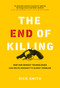 The End of Killing (How Our Newest Technologies Can Solve Humanity's Oldest Problem) by Rick Smith, 9781989025536