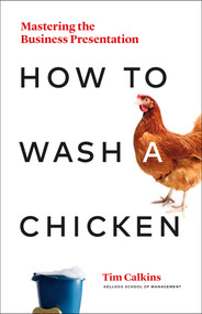 How to Wash a Chicken (Mastering the Business Presentation) by Tim Calkins, 9781989025031