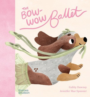 The Bow-Wow Ballet by Jennifer Mae Spooner, Jennifer Mae Spooner, Gabby Dawnay, 9780500653661